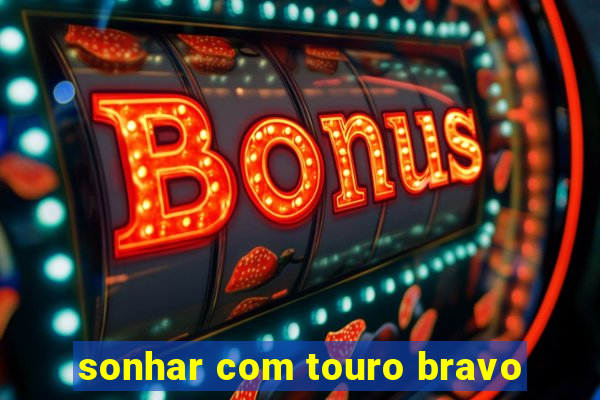 sonhar com touro bravo